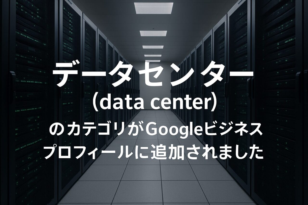 「データセンター（data_center）」のカテゴリがGoogleビジネスプロフィールに追加されました