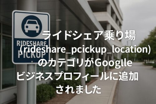 「ライドシェア乗り場（rideshare_pickup_location）」のカテゴリがGoogleビジネスプロフィールに追加されました