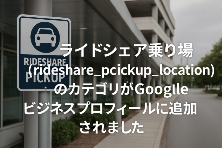 「ライドシェア乗り場（rideshare_pickup_location）」のカテゴリがGoogleビジネスプロフィールに追加されました